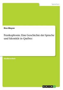 Frankophonie. Eine Geschichte der Sprache und Identit�t in Qu�bec