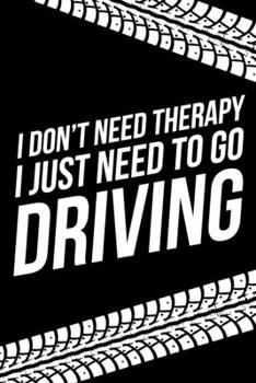 I Don't Need Therapy I Just Need To Go Driving: 6x9" Dot Bullet Notebook/Journal Funny Gift Idea For Mechanics, Car Enthusiasts, Petrol Heads
