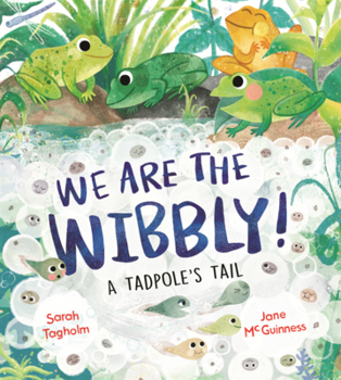 We Are the Wibbly!: A Tadpole's Tail