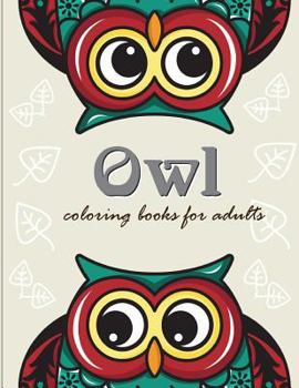 Owl coloring books for adults: Owl coloring books for adults ( An Owl Coloring Book for Adults and Kids )
