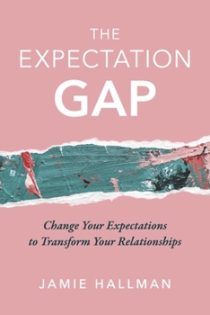 Paperback The Expectation Gap: Change Your Expectations to Transform Your Relationships Book