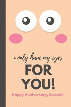 Paperback I Only Have My Eyes For You Happy Anniversary Sweetie: Gag Gift Sarcastic - Sassy Anniversary Journal - Happy Anniversary - Pet Parents - Animal Lover Book