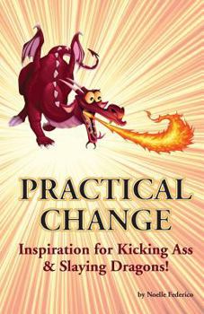 Paperback Practical Change: Inspiration for Kicking Ass & Slaying Dragons Book