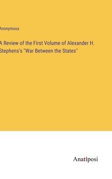 Hardcover A Review of the First Volume of Alexander H. Stephens's "War Between the States" Book