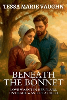 Beneath the Bonnet: Love Wasn't in Her Plans, Until She Was Left a Child (Quiet Hearts of Lancaster)
