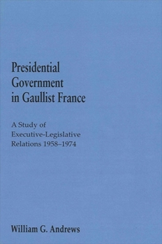 Paperback Presidential Government in Gaullist France: A Study of Executive-Legislative Relations, 1958-1974 Book