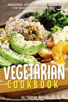 Paperback Vegetarian Cookbook: Amazing Vegetarian Recipes the Whole Family Can Enjoy Book