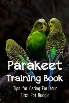 Paperback Parakeet Training Book: Tips for Caring For Your First Pet Budgie: Guide To Owning A Parakeet Budgie Zaraa Book