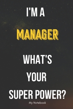 I AM A Managers WHAT IS YOUR SUPER POWER? Notebook  Gift: Lined Notebook  / Journal Gift, 120 Pages, 6x9, Soft Cover, Matte Finish