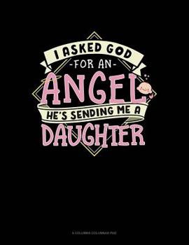 Paperback I Asked God For An Angel He's Sending Me A Daughter: 6 Columns Columnar Pad Book