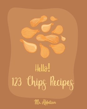 Paperback Hello! 123 Chips Recipes: Best Chips Cookbook Ever For Beginners [Raw Food Kale Chips, Whole Foods Kale Chips, Potato Chip Recipes, Vegetable Ch Book