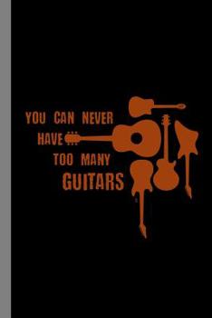 Paperback You Can Never Have Too Many Guitars: Guitar Instrumental Gift for Musicians (6x9) Dot Grid Notebook Book
