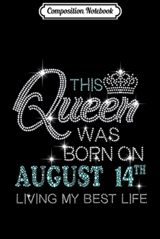 Composition Notebook: This Queen Was Born On August 14th Living My Best Life Journal/Notebook Blank Lined Ruled 6x9 100 Pages