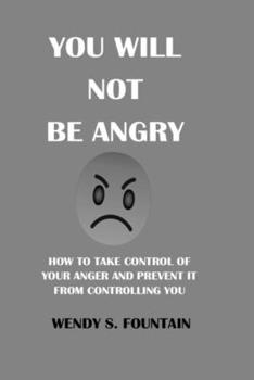 Paperback You Will Not Be Angry: How to Take Control of Your Anger and Prevent It from Controlling You Book