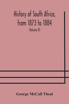 History of South Africa, from 1873 to 1884, twelve eventful years, with continuation of the history of Galekaland, Tembuland, Pondoland, and ... Colony, and of Zululand until its annexation