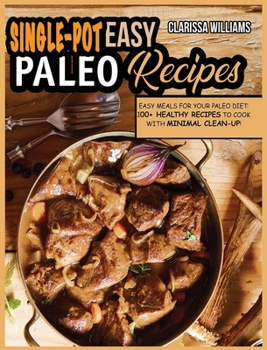 Easy Single-Pot Paleo Cookbook: Easy Meals for your Paleo DIET: 100+ Healthy Recipes to cook with minimal clean-up!