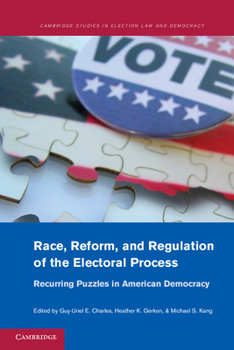 Race, Reform, and Regulation of the Electoral Process: Recurring Puzzles in American Democracy - Book  of the Cambridge Studies in Election Law and Democracy