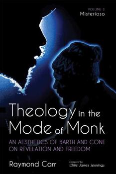 Paperback Theology in the Mode of Monk: Misterioso, Volume 3: An Aesthetics of Barth and Cone on Revelation and Freedom Book