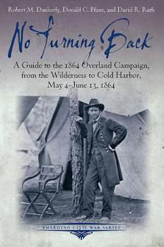Paperback No Turning Back: A Guide to the 1864 Overland Campaign, from the Wilderness to Cold Harbor, May 4 - June 13, 1864 Book