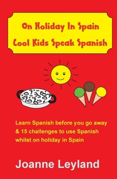 Paperback On Holiday In Spain Cool Kids Speak Spanish: Learn Spanish before you go away & 15 challenges to use Spanish whilst on holiday in Spain [Spanish] Book