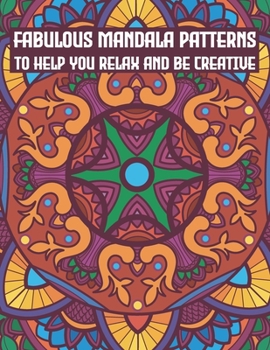 Fabulous Mandala Patterns To Help You Relax And Be Creative: Amazing Collection Of Mandala Patterns, Mandalas designs To Color - Awesome Geometric Shapes - Beautiful Zentangle Art Therapy, Fabulous Ma