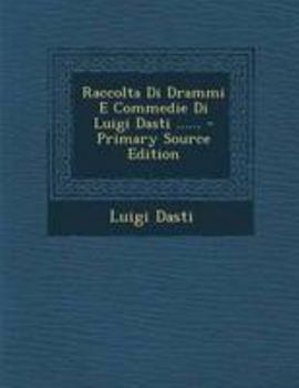 Paperback Raccolta Di Drammi E Commedie Di Luigi Dasti ...... [Italian] Book