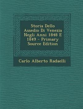 Paperback Storia Dello Assedio Di Venezia Negli Anni 1848 E 1849 - Primary Source Edition [Italian] Book