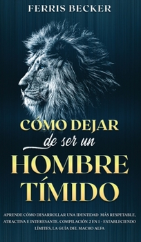 Hardcover C?mo Dejar de ser un Hombre T?mido: Aprende c?mo desarrollar una identidad m?s respetable, atractiva e interesante. Compilaci?n 2 en 1 - Estableciendo [Spanish] Book