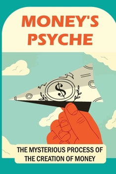 Paperback Money's Psyche: The Mysterious Process Of The Creation Of Money: Where Does Money Come From Book
