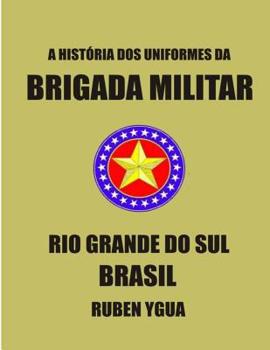 A Hist�ria DOS Uniformes Da Brigada Militar: Rio Grande Do Sul