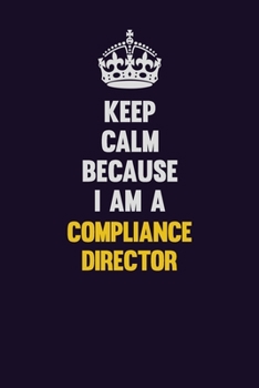 Keep Calm Because I Am A Compliance Director: Motivational and inspirational career blank lined gift notebook with matte finish
