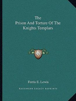 Paperback The Prison And Torture Of The Knights Templars Book