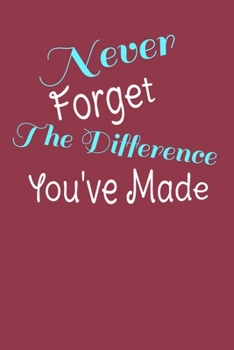 Paperback Never Forget The Difference You've Made: An Inspiring Retirement & Appreciation Gift for Professionals and Women Who Have Made a positive and big Impa Book