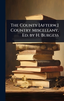 The County [Afterw.] Country Miscellany, Ed. by H. Burgess