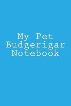 Paperback My Pet Budgerigar Notebook Book