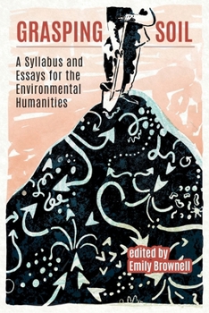 Paperback Grasping Soil: A Syllabus and Essays for The Environmental Humanities Book