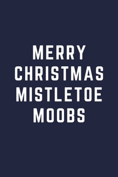 Merry Christmas Mistletoe Moobs: Funny Christmas Gift For Men Husband Brother Dad : Small Lined Notebook