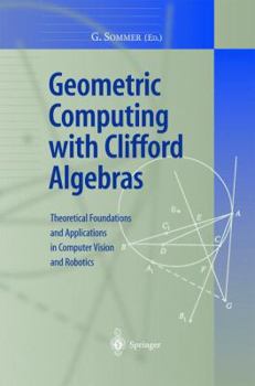 Hardcover Geometric Computing with Clifford Algebras: Theoretical Foundations and Applications in Computer Vision and Robotics Book
