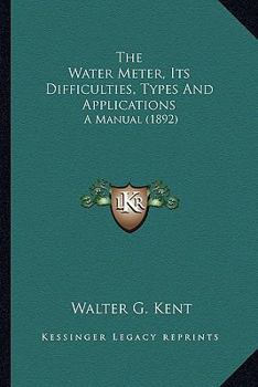 Paperback The Water Meter, Its Difficulties, Types And Applications: A Manual (1892) Book