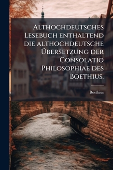 Paperback Althochdeutsches Lesebuch enthaltend die althochdeutsche Übersetzung der Consolatio Philosophiae des Boethius. [German] Book