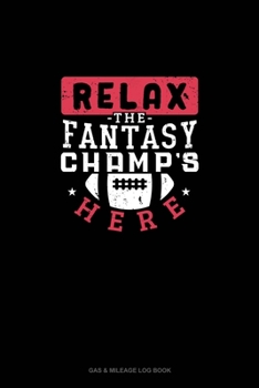 Relax, The Fantasy Champ's Here: Gas & Mileage Log Book