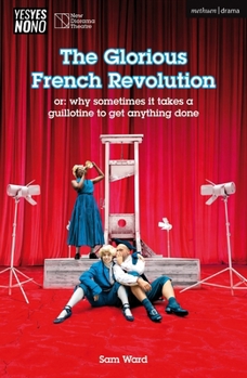 Paperback The Glorious French Revolution: Or: Why Sometimes It Takes a Guillotine to Get Anything Done Book