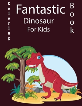 Paperback Fantastic Dinosaur Coloring Book For Kids: Dinosaur book cover edited by Illustrator. Book