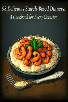 Paperback 98 Delicious Starch-Based Dinners: A Cookbook for Every Occasion Book