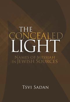 Hardcover The Concealed Light: Names of Messiah in Jewish Sources Book