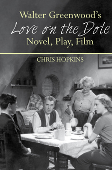 Hardcover Walter Greenwood's 'Love on the Dole': Novel, Play, Film Book