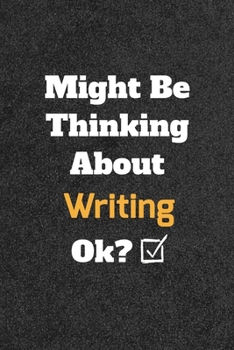Might Be Thinking about Writing Ok? Funny /Lined Notebook/Journal Great Office School Writing Note Taking : Lined Notebook/ Journal 120 Pages , Soft Cover , Matte Finish