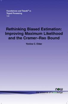 Paperback Rethinking Biased Estimation: Improving Maximum Likelihood and the Cramer-Rao Bound Book