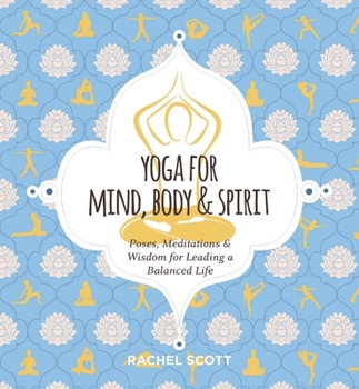 Hardcover Yoga for Mind, Body and Spirit: Poses, Meditations and Wisdom for Leading a Balanced Life Book