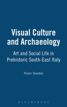 Hardcover Visual Culture and Archaeology: Art and Social Life in Prehistoric South-East Italy Book